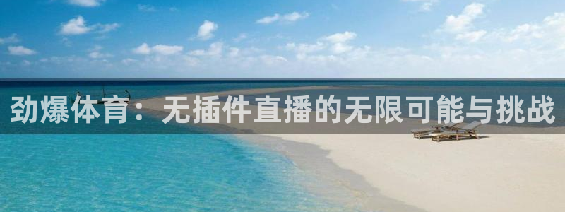 劲爆体育：无插件直播的无限可能与挑战